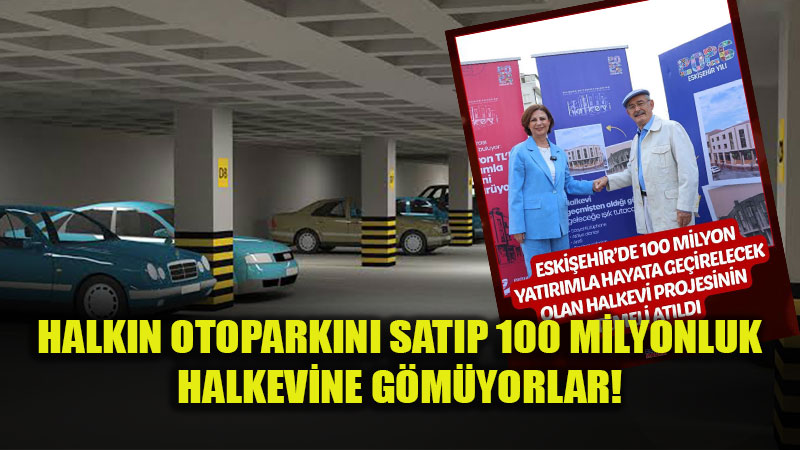 Halkın Otoparkını Satıp Üstüne Para Katarak Halkevi Yapacaklar!..