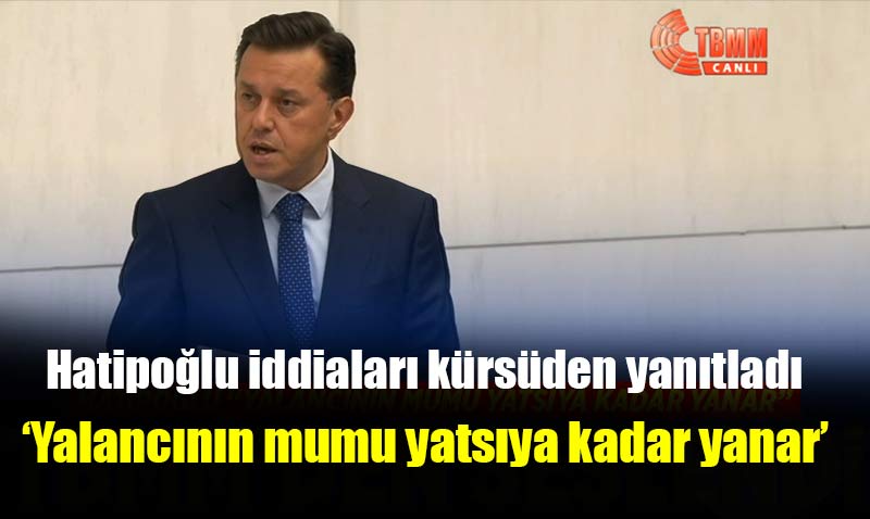 Hatipoğlu hakkındaki iddialara TBMM kürsüsünden cevap verdi.