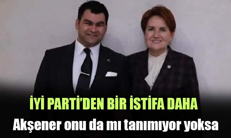 Eskişehir İYİ Parti’de bir istifa daha! 