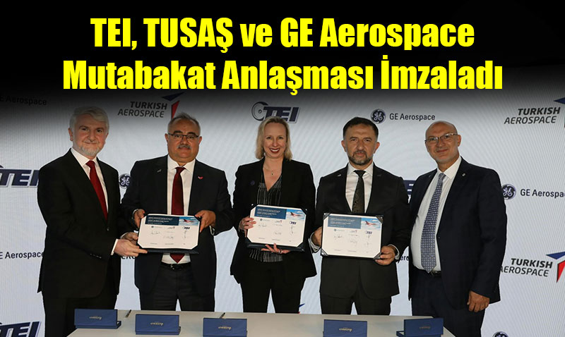TEI, TUSA ve GE Aerospace Mutabakat Anlamas mzalad