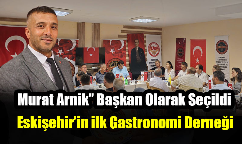 Eskiehir Gastronomi Dernegi Genel Kurulunda Murat Arnik Bakan Olarak Seildi