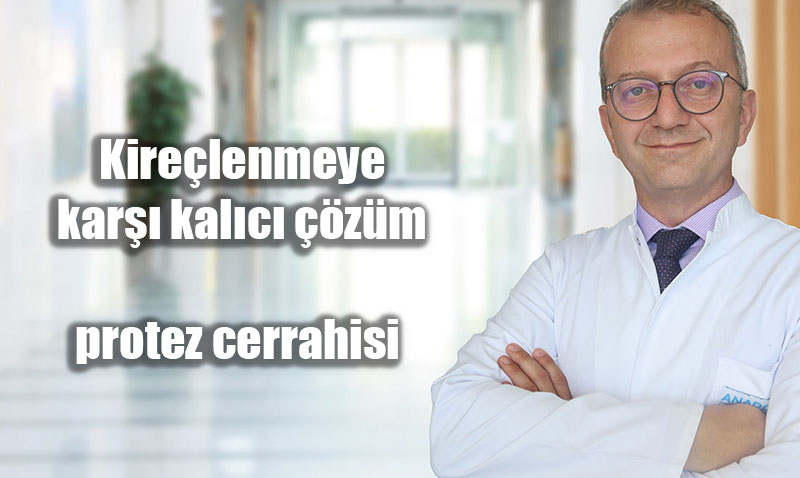 İleri Düzey Kireçlenmeye Karşı Kalıcı Çözüm: Protez Cerrahisi