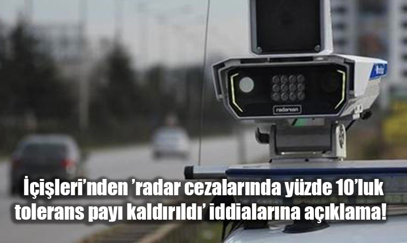 İçişleri’nden ’radar cezalarında yüzde 10’luk tolerans payı kaldırıldı’ iddialarına açıklama!