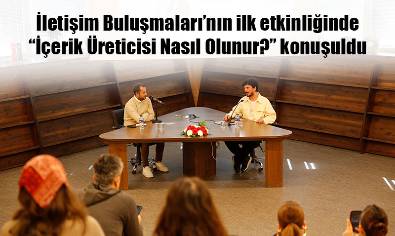 Anadolu Üniversitesi’nde “İçerik Üreticisi Nasıl Olunur?” Konuşuldu