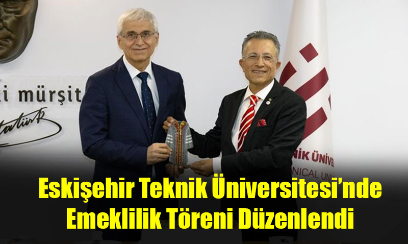 Eskişehir Teknik Üniversitesi’nde Emeklilik Töreni Düzenlendi