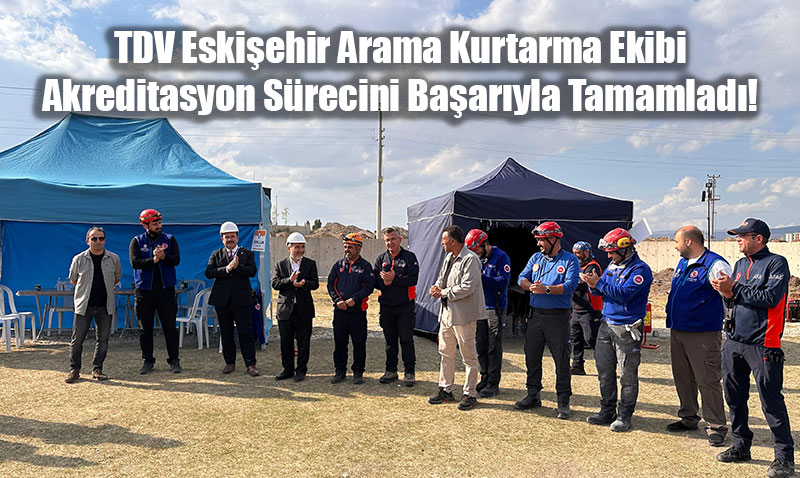 TDV Eskişehir Arama Kurtarma Ekibi Akreditasyon Sürecini Başarıyla Tamamladı!
