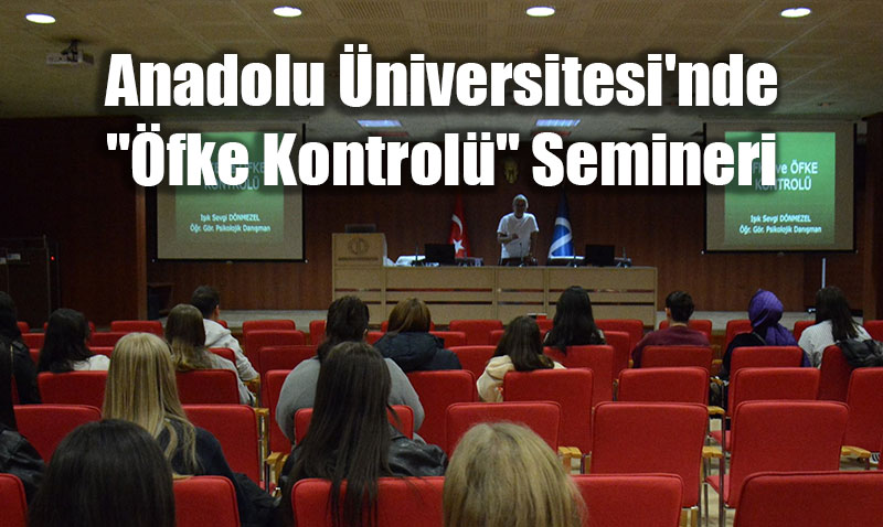 Anadolu Üniversitesi’nde "Öfke Kontrolü" Semineri: Öfke, Doğamızın Bir Parçası