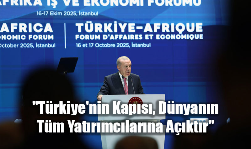 Cumhurbaşkanı Erdoğan: "Türkiye’nin Kapısı, Dünyanın Tüm Yatırımcılarına Açıktır"