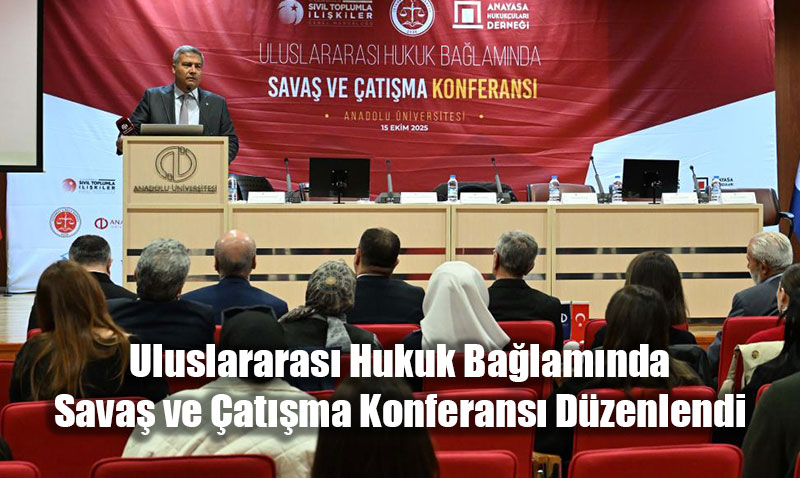 “Uluslararası Hukuk Bağlamında Savaş ve Çatışma Konferansı” gerçekleştirildi
