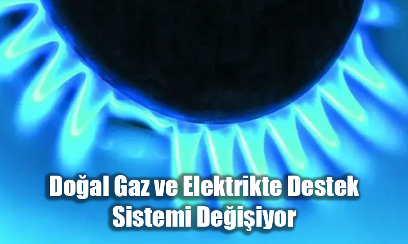 Doğal Gaz ve Elektrikte Destek Sistemi Değişiyor