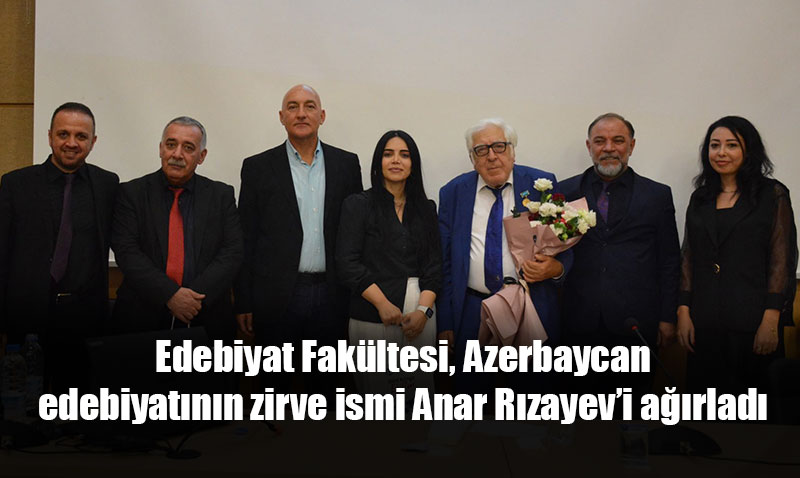 Edebiyat Fakültesi, Azerbaycan edebiyatının zirve ismi Anar Rızayev’i ağırladı