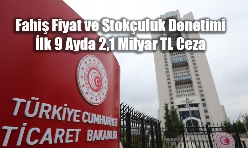 Ticaret Bakanlığı’ndan Fahiş Fiyat ve Stokçuluk Yapanlara Geçit Yok