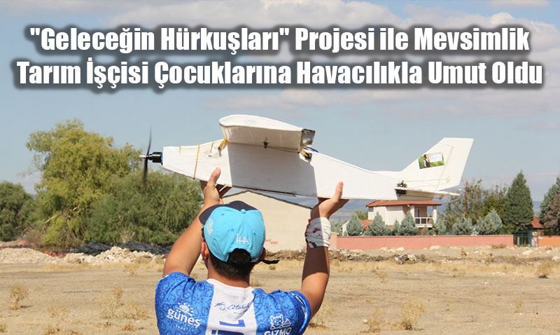 "Geleceğin Hürkuşları" Projesi ile Mevsimlik Tarım İşçisi Çocuklarına Havacılıkla Umut Oldu