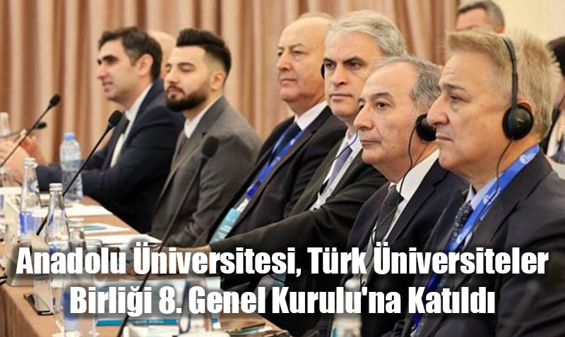 Anadolu Üniversitesi, Türk Üniversiteler Birliği 8. Genel Kurulu’na Katıldı