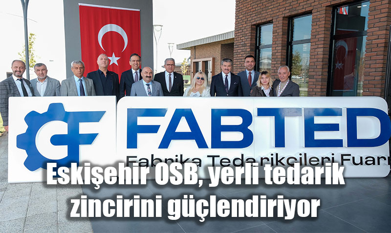 Sanayi ve Üretimin Kalbi Eskişehir’de “Fabrika Tedarikçileri Fuarı” Açıldı