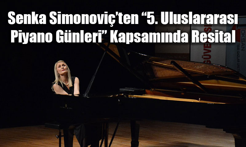 Senka Simonoviç’ten “5. Uluslararası Piyano Günleri” Kapsamında Resital