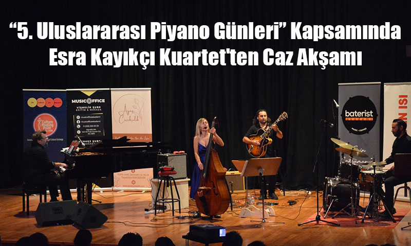 “5. Uluslararası Piyano Günleri” Kapsamında Esra Kayıkçı Kuartet’ten Caz Akşamı