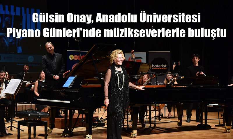 Gülsin Onay, Anadolu Üniversitesi 5. Uluslararası Piyano Günleri’nde Sahne Aldı