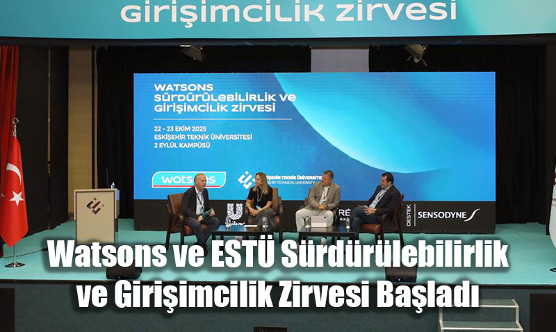 Watsons ve ESTÜ Sürdürülebilirlik ve Girişimcilik Zirvesi Başladı