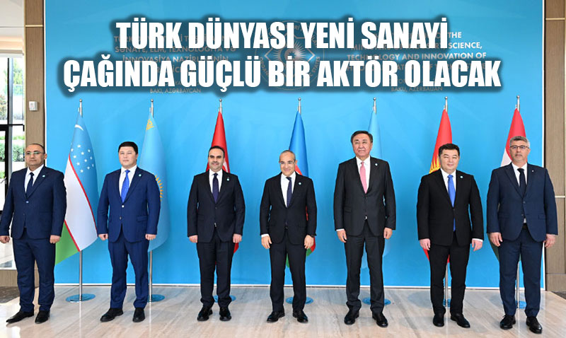 BAKAN KACIR: “Türk Dünyası Yeni Sanayi Çağında Güçlü Bir Aktör Olacak”