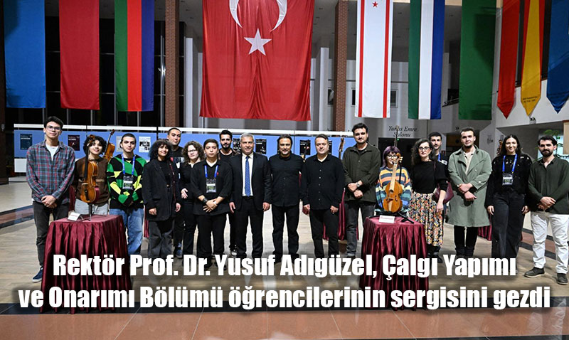 Rektör Prof. Dr. Yusuf Adıgüzel, Çalgı Yapımı ve Onarımı Bölümü öğrencilerinin sergisini gezdi
