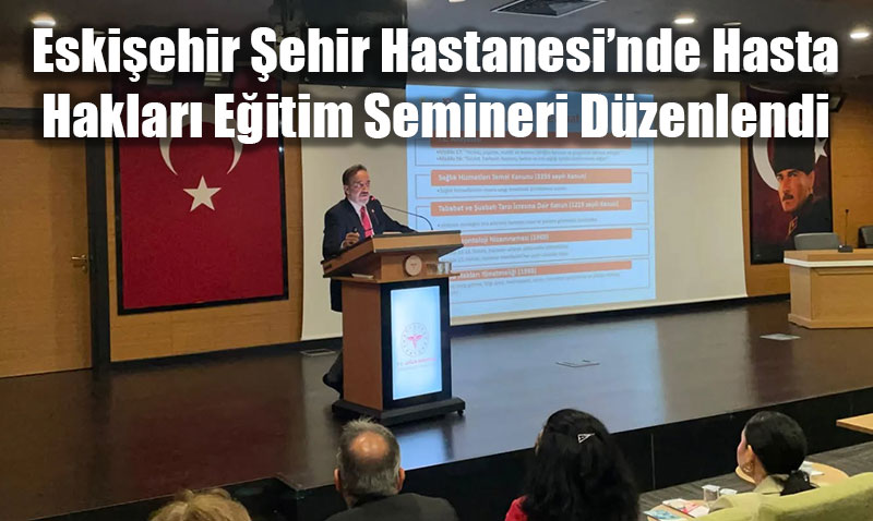 Eskişehir Şehir Hastanesi’nde Hasta Hakları Eğitim Semineri Düzenlendi