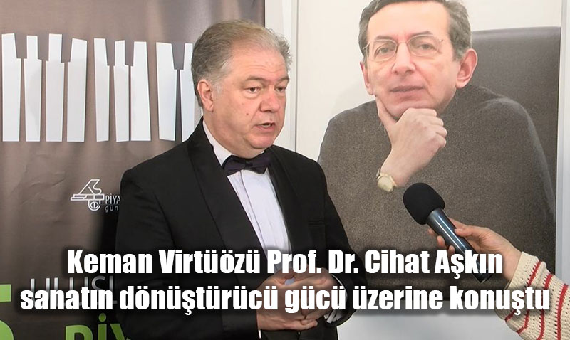 Keman Virtüözü Prof. Dr. Cihat Aşkın sanatın dönüştürücü gücü üzerine konuştu