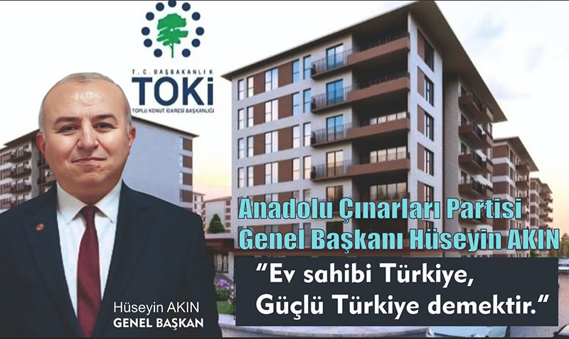 Anadolu Çınarları Partisi Genel Başkanı Akın: "Ev Sahibi Türkiye, Güçlü Türkiye Demektir"