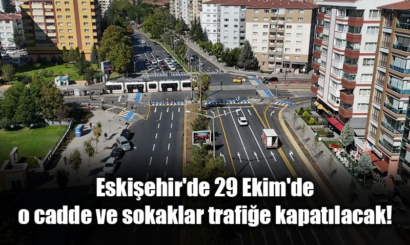 Eskişehir’de 29 Ekim’de o cadde ve sokaklar trafiğe kapatılacak!