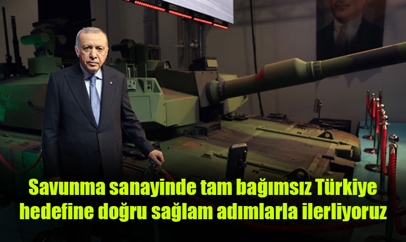 "Savunma Sanayinde Tam Bağımsız Türkiye Hedefine Doğru Sağlam Adımlarla İlerliyoruz"