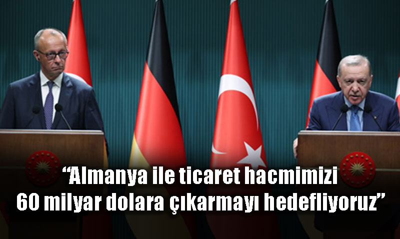 Türkiye ve Almanya Ticaret Hacmini 60 Milyar Dolara Çıkarmayı Hedefliyor