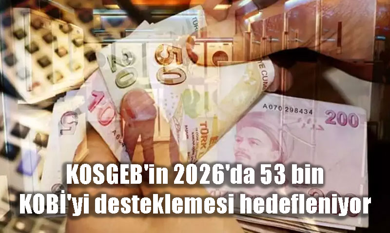 KOSGEB’in 2026 Hedefi: 53 Bin KOBİ’yi Desteklemek ve Yeşil Dönüşümü Hızlandırmak