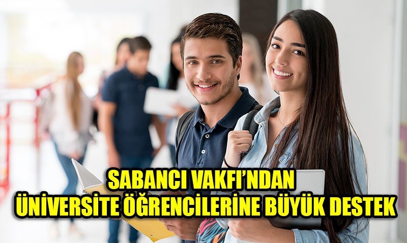 Sabancı Vakfı’ndan Üniversite Öğrencilerine Büyük Destek