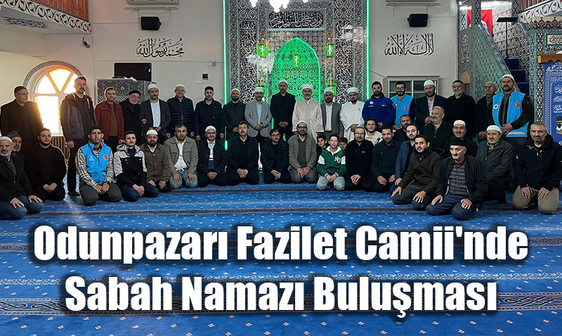 Odunpazar Fazilet Camii’nde Sabah Namaz Bulumas: Birlik ve Maneviyat Vurgusu