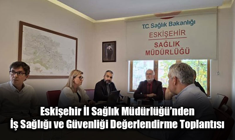 Eskiehir l Salk Mdrlnden  Sal ve Gvenlii Deerlendirme Toplants