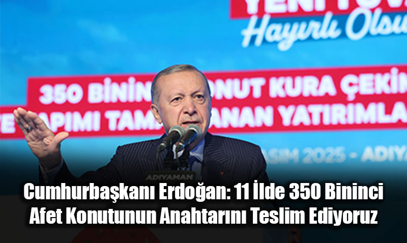 Cumhurbakan Erdoan: "11 lde 350 Bininci Afet Konutunun Anahtarn Teslim Ediyoruz"