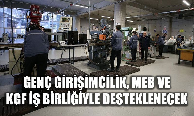Gen Giriimcilik, MEB ve KGF  Birliiyle Dev Bteyle Desteklenecek