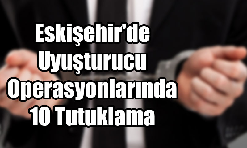 Eskiehir’de Uyuturucu Operasyonlar: 50 pheliye lem Yapld