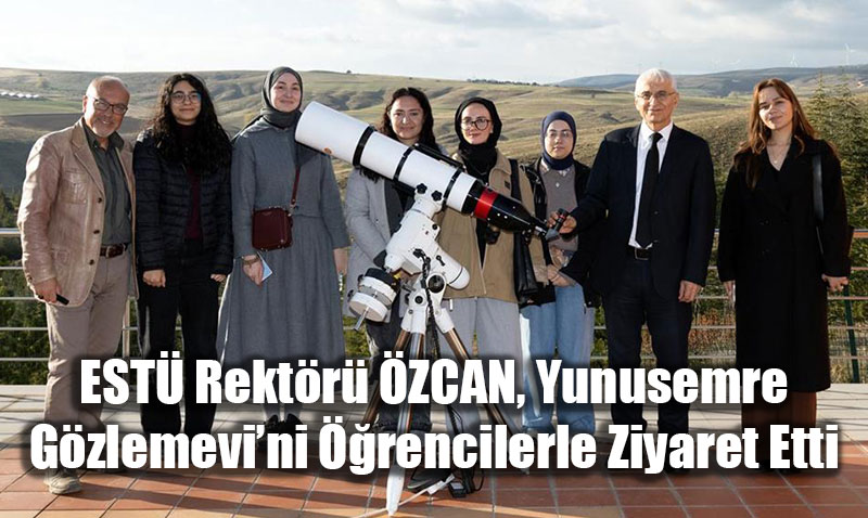 EST Rektr ZCAN, Yunusemre Gzlemevini rencilerle Ziyaret Etti