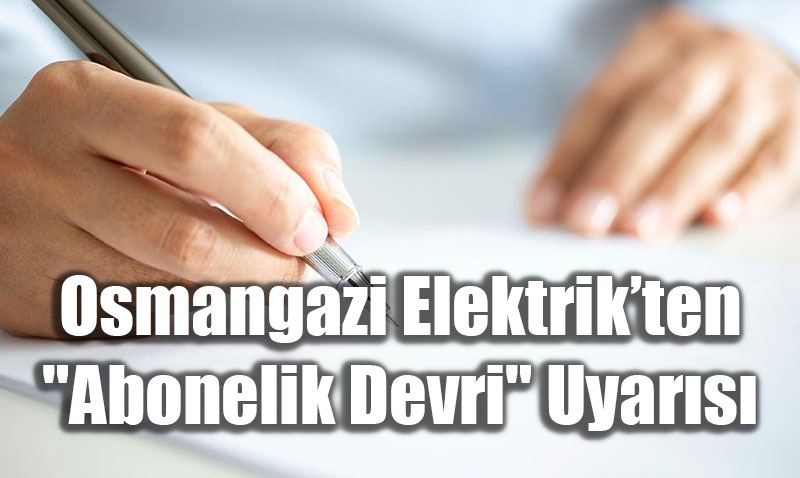 Osmangazi Elektrikten "Abonelik Devri" Uyars: Usulsz Kullanma Dikkat!