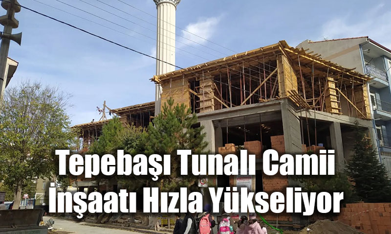 Tepeba Tunal Camii naat Hzla Ykseliyor