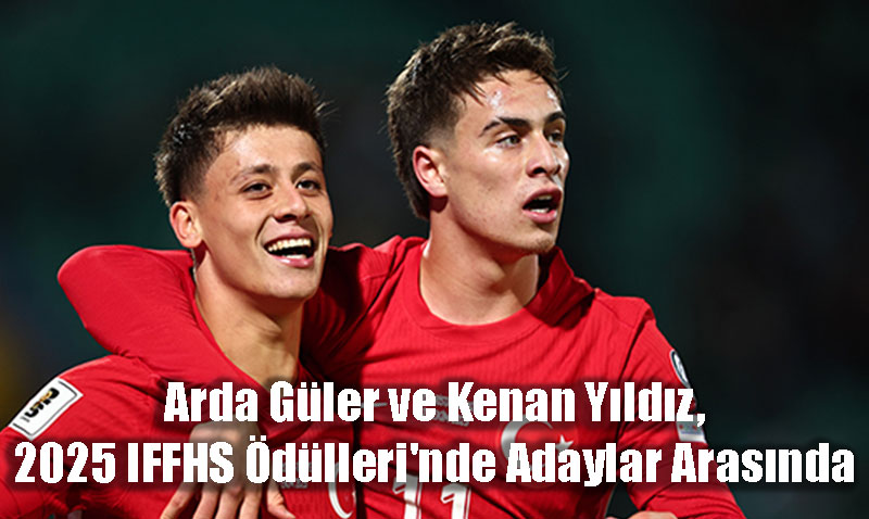 Gururumuz: Arda Güler ve Kenan Yıldız, IFFHS Dünya Ödülleri’nde Aday!