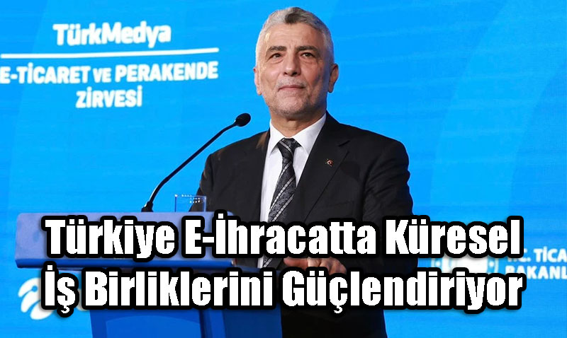 Trkiye E-hracatta Kresel  Birliklerini Glendiriyor