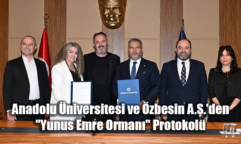 Anadolu niversitesi ve zbesin A..’den "Yunus Emre Orman" Protokol