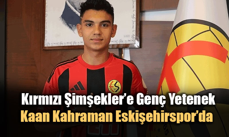 Krmz imekler’e Gen Yetenek: Kaan Kahraman Eskiehirspor’da