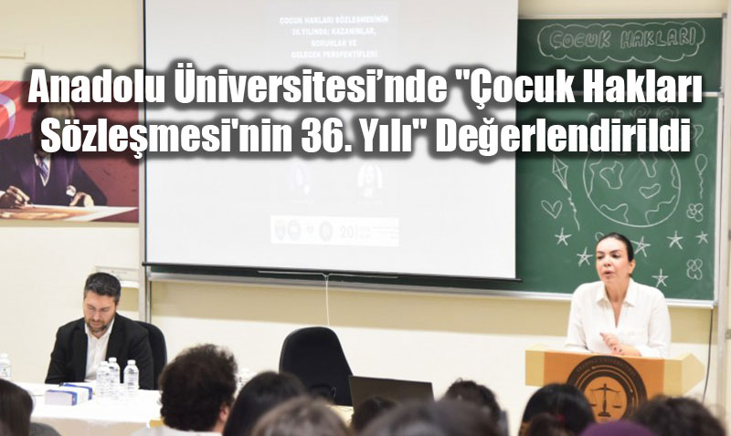 Anadolu niversitesinde "ocuk Haklar Szlemesi’nin 36. Yl" Deerlendirildi