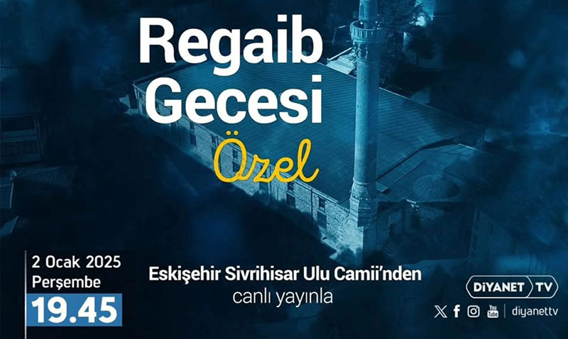 Regaib Gecesi zel yayn, Eskiehir Sivrihisar Ulu Camiinden canl yaynlanacak