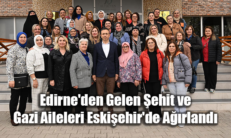 Edirne’den Gelen ehit ve Gazi Aileleri Eskiehir’de Arland