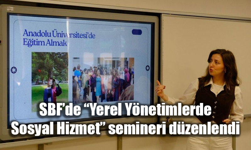 Anadolu niversitesi SBF’de Yerel Ynetimlerde Sosyal Hizmet Semineri Dzenlendi