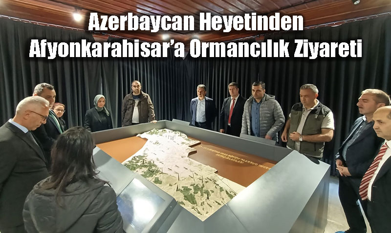 Azerbaycan Heyetinden Afyonkarahisara Ormanclk Ziyareti